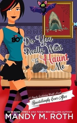 Do You Really Want to Haunt Me: A Happily Everlasting World Novel by Roth, Mandy M.