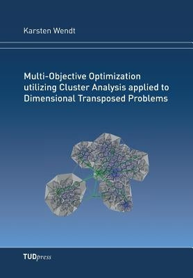 Multi-Objective Optimization utilizing Cluster Analysis applied to Dimensional Transposed Problems by Wendt, Karsten