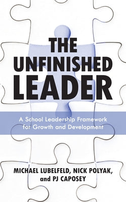 The Unfinished Leader: A School Leadership Framework for Growth and Development by Lubelfeld, Michael