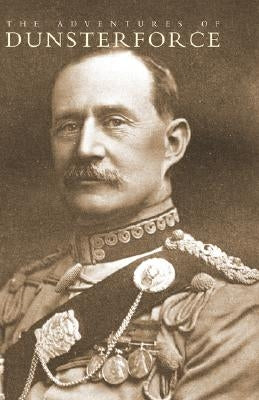 Adventures of Dunsterforce by Dunsterville, Major-General L. C.