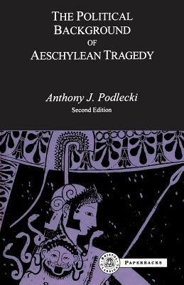 The Political Background to Aeschylean Tragedy by Podlecki, A. J.