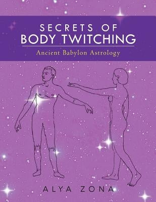 secrets of body twitching: ancient babylon astrology by Zona, Alya a.