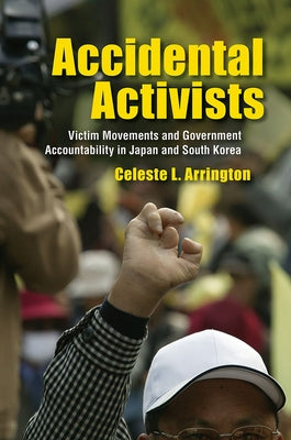 Accidental Activists: Victim Movements and Government Accountability in Japan and South Korea by Arrington, Celeste L.