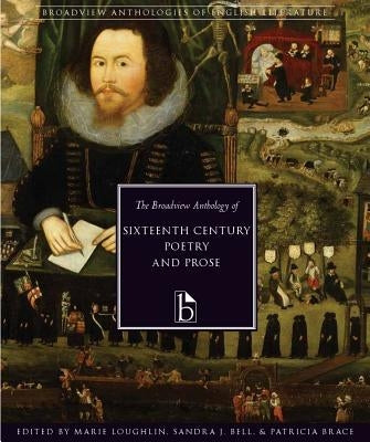 The Broadview Anthology of Sixteenth-Century Poetry and Prose by Loughlin, Marie
