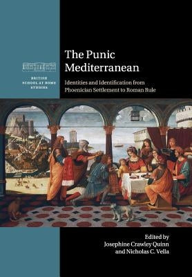 The Punic Mediterranean: Identities and Identification from Phoenician Settlement to Roman Rule by Quinn, Josephine Crawley