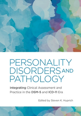 Personality Disorders and Pathology: Integrating Clinical Assessment and Practice in the Dsm-5 and ICD-11 Era by Huprich, Steven K.