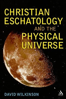 Christian Eschatology and the Physical Universe by Wilkinson, David