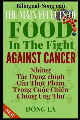 The Main Effects Of Food In The Fight Against Cancer: The Comprehensive Description Of Food's Anti-cancer Properties by La, Dong
