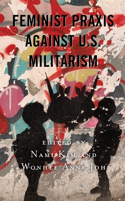 Feminist Praxis Against U.S. Militarism by Kim, Nami