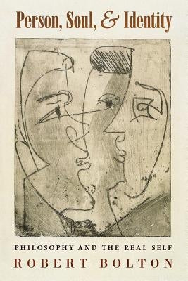 Person, Soul, and Identity: Philosophy and the Real Self by Bolton, Robert