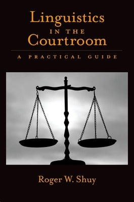 Linguistics in the Courtroom: A Practical Guide by Shuy, Roger W.