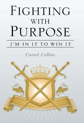 Fighting with Purpose: I'm in It to Win It by Collins, Carvel