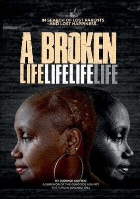 A broken life: In search of lost parents and lost happiness by Kayitesi, Judence