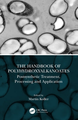 The Handbook of Polyhydroxyalkanoates: Postsynthetic Treatment, Processing and Application by Koller, Martin
