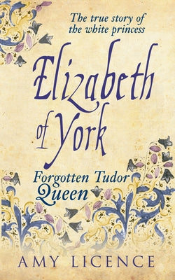 Elizabeth of York: The Forgotten Tudor Queen by Licence, Amy