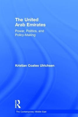 The United Arab Emirates: Power, Politics and Policy-Making by Ulrichsen, Kristian