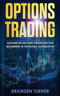 Options Trading: High Income Strategies for Investing, Understanding the Psychology of Investing, and How to Day Trade for a Living. by Turner, Branden