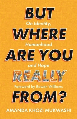 But Where Are You Really From?: On Identity, Humanhood and Hope by Mukwashi, Amanda Khozi