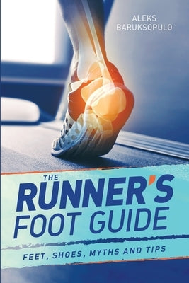 The Runner's Foot Guide: Feet, Shoes, Myths and Tips by Baruksopulo, Aleks