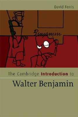 The Cambridge Introduction to Walter Benjamin by Ferris, David S.