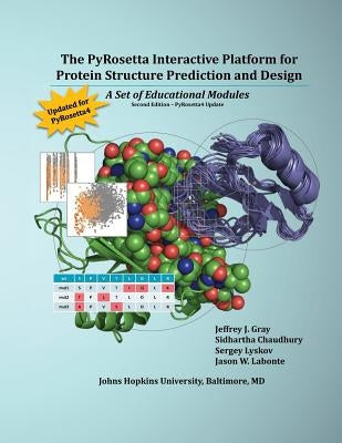 The PyRosetta Interactive Platform for Protein Structure Prediction and Design: A Set of Educational Modules by Gray, Jeffrey J.