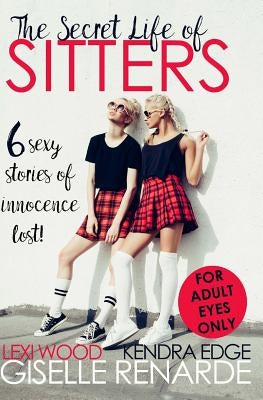 The Secret Life of Sitters: Six Sexy Stories of Innocence Lost by Wood, Lexi