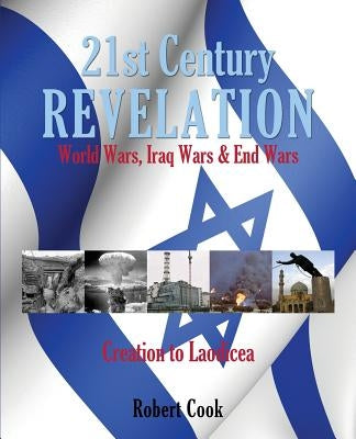 21st Century Revelation: World Wars, Iraq Wars & End Wars by Cook, Robert
