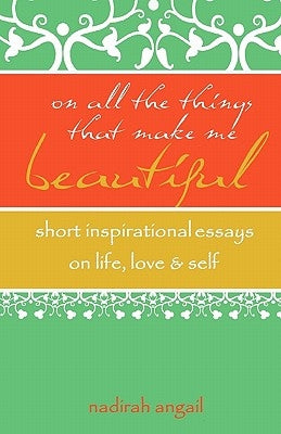 On All the Things That Make Me Beautiful: Short Inspirational Essays on Life, Love & Self by Amin, Nazaahah