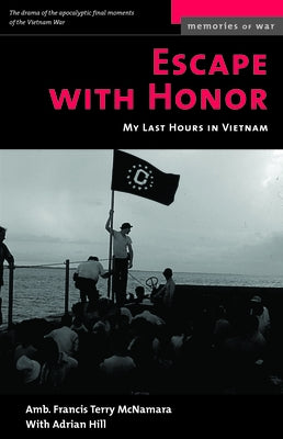 Escape with Honor: My Last Hours in Vietnam by McNamara, Francis Terry
