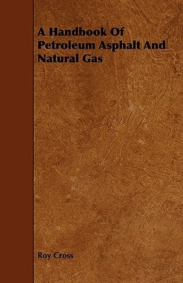 A Handbook of Petroleum Asphalt and Natural Gas by Cross, Roy
