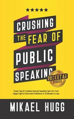 Crushing the Fear of Public Speaking: Power Tips for Fearless Keynote Speaking Take You from Stage Fright to Rock-Solid Confidence in 15 Minutes or Le by Turunen, Sakari