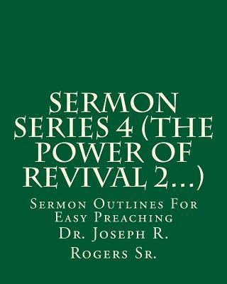 Sermon Series 4 (The Power Of Revival 2...): Sermon Outlines For Easy Preaching by Rogers Sr, Joseph R.