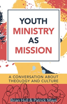 Youth Ministry as Mission: A Conversation about Theology and Culture by Hull, Brian C.