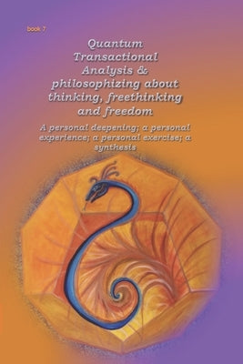 Quantum Transactional Analysis & Philosophizing about thinking, freethinking and freedom: A personal deepening; a personal experience; a personal exer by Wuyts, Anne