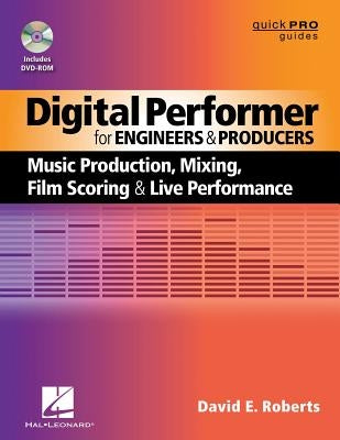 Digital Performer for Engineers and Producers: Music Production, Mixing, Film Scoring, & Live Performance [With DVD ROM] by Roberts, David E.