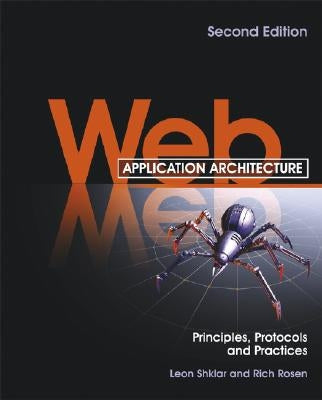Web Application Architecture: Principles, Protocols and Practices by Shklar, Leon