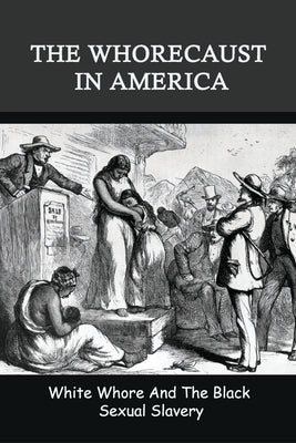 The Whorecaust In America: White Whore And The Black Sexual Slavery: The Whoring Of People With African Ancestry by Obremski, Pete