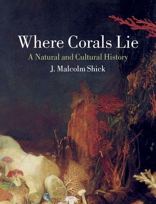 Where Corals Lie: A Natural and Cultural History by Shick, J. Malcolm