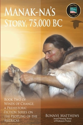 Manak-na's Story: 75,000 BC by Matthews, Bonnye