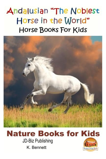 Andalusian "The Noblest Horse in the World" - Horse Books For Kids by Davidson, John