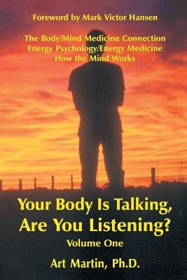 Your Body Is Talking Are You Listening? Volume One: The Body/Mind Medicine Connection Energy Psychology/Energy Medicine How the Mind Works by Martin, Art