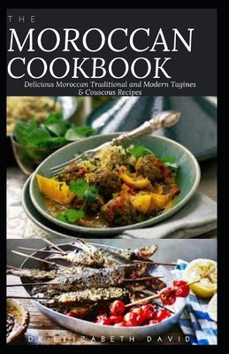 The Moroccan Cookbook: Delicious Moroccan Traditional and Modern Tagines & Couscous Recipes by David, Dr Elizabeth