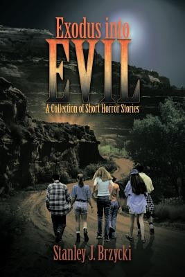 Exodus Into Evil: A Collection of Short Horror Stories by Brzycki, Stanley J.
