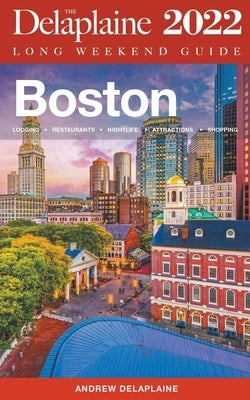 Boston - The Delaplaine 2022 Long Weekend Guide by Delaplaine, Andrew