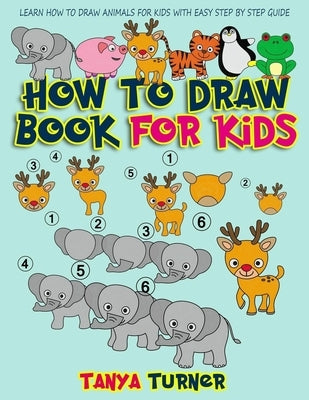 How to Draw Book for Kids: Learn How to Draw Animals for Kids with Easy Step by Step Guide by Turner, Tanya