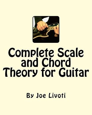 Complete Scale and Chord Theory for Guitar: none by Livoti, Joe
