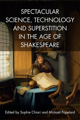 Spectacular Science, Technology and Superstition in the Age of Shakespeare by Chiari, Sophie