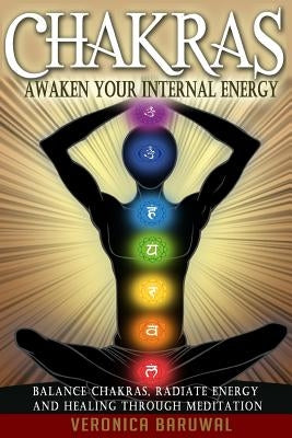 Chakras: Awaken Your Internal Energy - Balance Chakras, Radiate Energy and Healing Through Meditation by Baruwal, Veronica