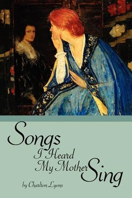 Songs I Heard My Mother Sing by Lyons, Charlton