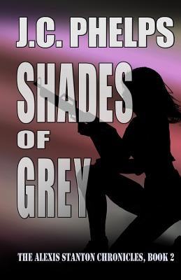 Shades of Grey: Book Two of the Alexis Stanton Chronicles by Phelps, J. C.